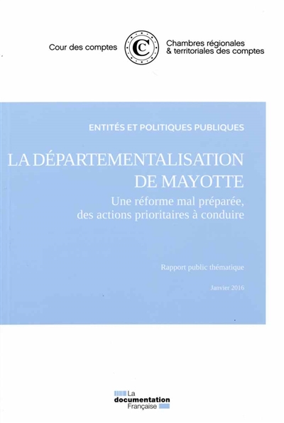 La départementalisation de Mayotte : une réforme mal préparée, des actions prioritaires à conduire : rapport public thématique, janvier 2016