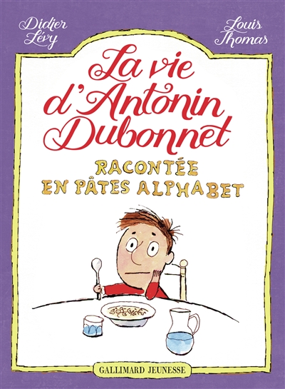 La vie d'Antonin Dubonnet racontée en pâtes alphabet. Vol. 1