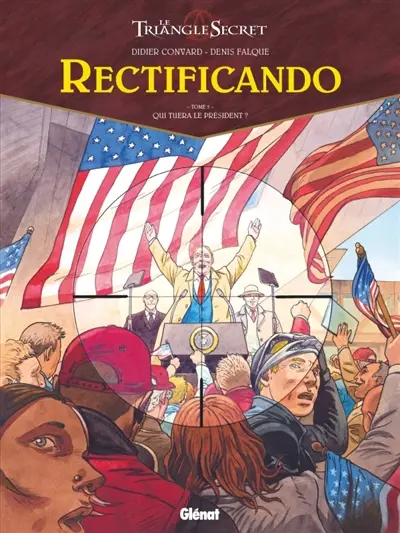 Le triangle secret. Rectificando. Vol. 5. Qui tuera le président ?