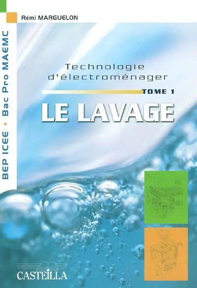 Technologie d'électroménager. Vol. 1. Le lavage : étude des appareils GEM de la famille du lavage, lave-linge, sèche-linge, lave-vaisselle : BEP ICEE, bac pro MAEMC