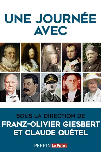 Une journée avec : Charlemagne, François Ier, Henri IV, Louis XIV, Mme de Pompadour, Marie-Antoinette, Robespierre, Napoléon Ier, Nicolas II, Clémenceau, Churchill, Staline, Hitler, Pétain, Mao, de Gaulle, J. F. Kennedy, Khrouchtchev, Mitterrand, Elisabeth II