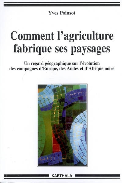 Comment l'agriculture fabrique ses paysages : un regard géographique sur l'évolution des campagnes d'Europe, des Andes et d'Afrique noire
