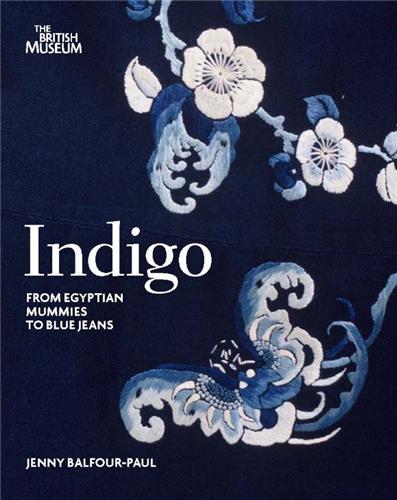 Indigo (New ed.) : Egyptian Mummies to Blue Jeans