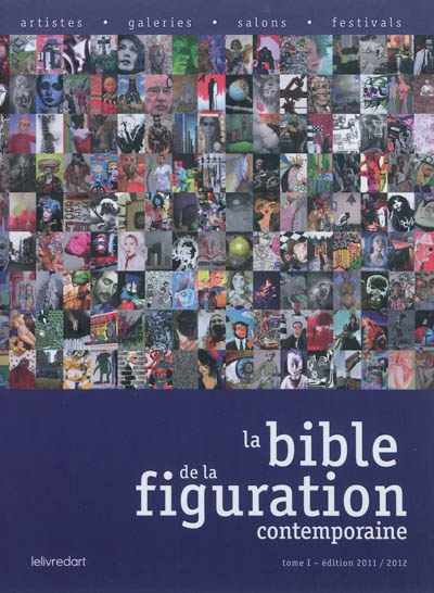 La bible de la figuration contemporaine : artistes, galeries, salons, festivals. Vol. 1. Edition 2011-2012