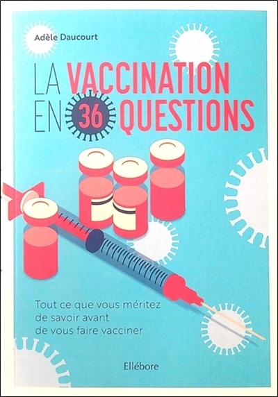 La vaccination en 36 questions : tout ce que vous méritez de savoir avant de vous faire vacciner