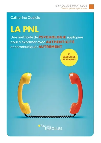 La PNL : une méthode de psychologie appliquée pour s'exprimer avec authenticité et communiquer autrement : 45 exercices pratiques