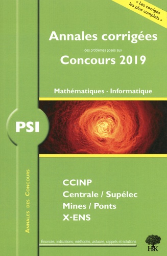 Mathématiques, informatique PSI : annales corrigées des problèmes posés aux concours 2019 : CCINP, Centrale-Supélec, Mines-Ponts, X-ENS