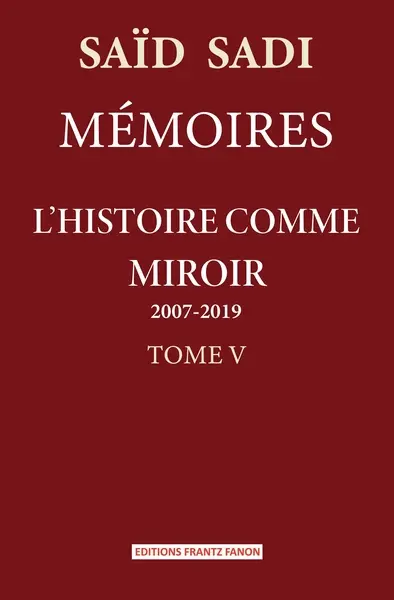 Mémoires. Vol. 5. L'histoire comme miroir : 2007-2019