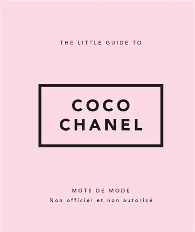 The little guide to Coco Chanel : mots de mode : non officiel et non autorisé