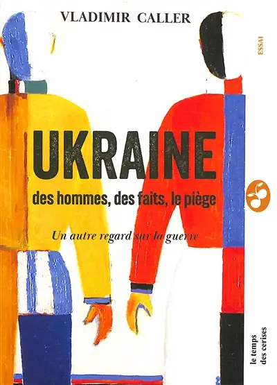 Ukraine : des hommes, des faits, le piège, un autre regard sur la guerre : essai