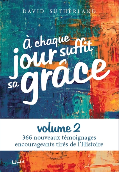 A chaque jour suffit sa grâce. Vol. 2. 366 nouveaux témoignages encourageants tirés de l'histoire