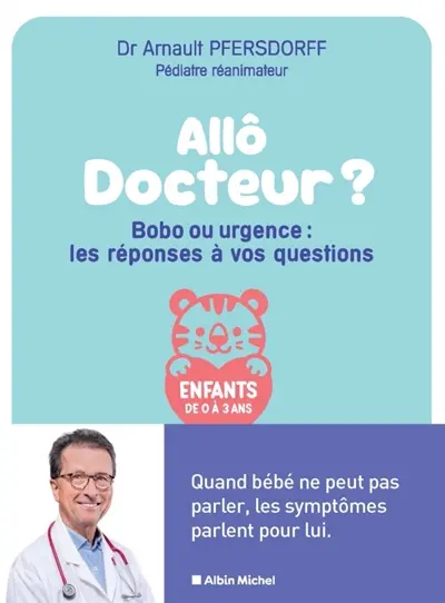 Allô docteur ? : bobo ou urgence : les réponses à vos questions, enfants de 0 à 3 ans
