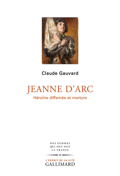 Jeanne d'Arc : héroïne diffamée et martyre - Claude Gauvard