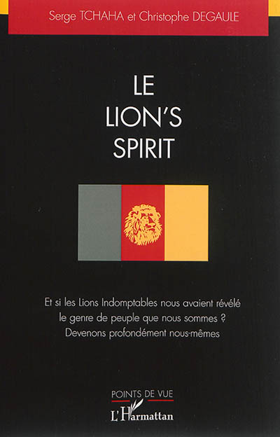 Le Lion's spirit : et si les Lions indomptables nous avaient révélé le genre de peuple que nous sommes ? : devenons profondément nous-mêmes