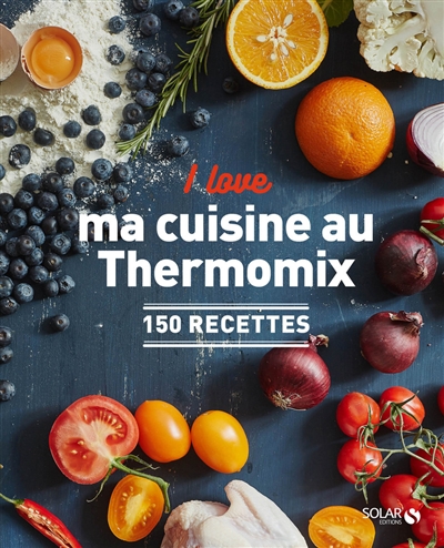 I love ma cuisine au Thermomix : 150 recettes