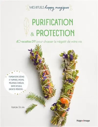 Purification & protection : 40 recettes DIY pour chasser le négatif de votre vie : fumigations sèches et humides, encens, mélanges à brûler, bains rituels, sachets-médecine...