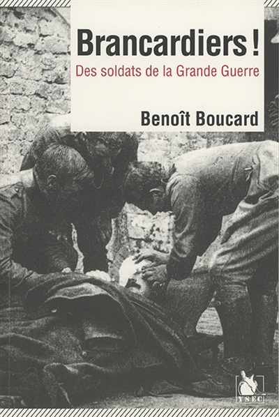 Brancardiers ! : des soldats de la Grande Guerre