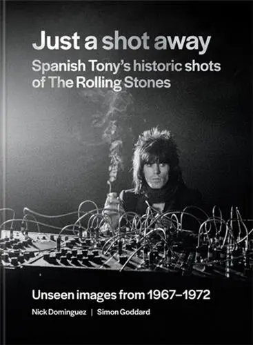 Just a Shot Away : Spanish Tony’s Historic Photographs of the Rolling Stones