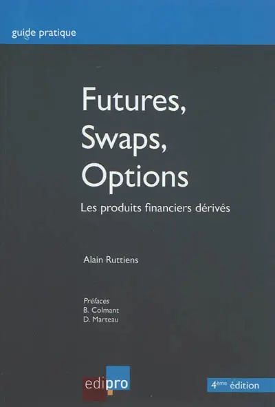 Futures, swaps, options : les produits financiers dérivés : guide pratique
