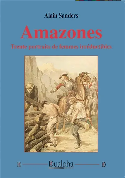 Amazones : Trente portraits de femmes irréductibles