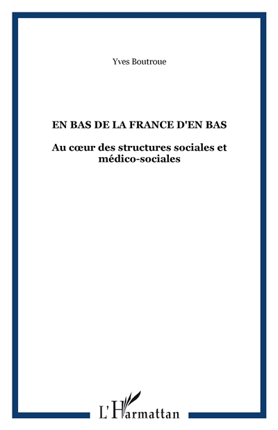 En bas de la France d'en bas : au coeur des structures sociales et médico-sociales