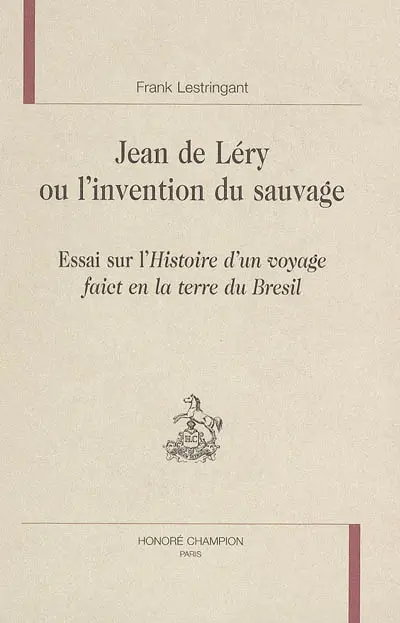 Jean de Léry ou L'invention du sauvage : essai sur l'Histoire d'un voyage faict en la terre du Brésil