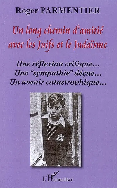 Un long chemin d'amitié avec les Juifs et le judaïsme : une réflexion critique..., une sympathie déçue..., un avenir catastrophique...
