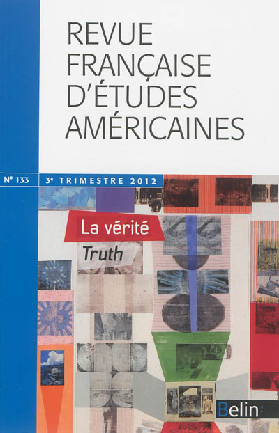 Revue française d'études américaines, n° 133. La vérité et ses discours. Truth and discourses of truth
