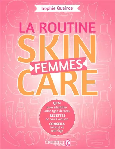 La routine skincare femmes : QCM pour identifier votre type de peau, recettes de soins maison, conseils beauté et anti-âge