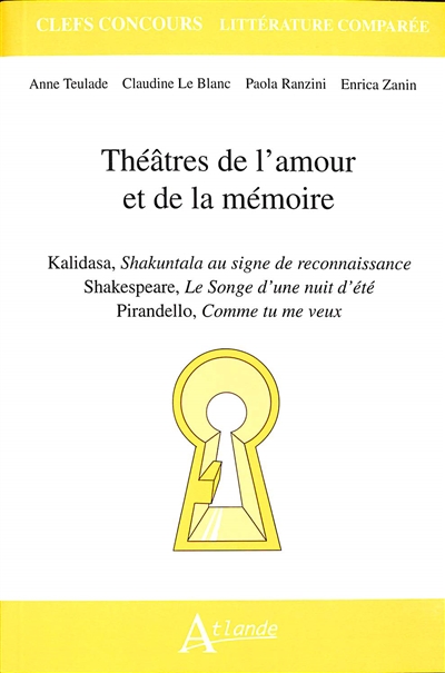 Théâtres de l'amour et de la mémoire : ﻿Kalidasa, Shakuntala au signe de reconnaissance ; Shakespeare, Le songe d'une nuit d'été ; Pirandello, Comme tu me veux