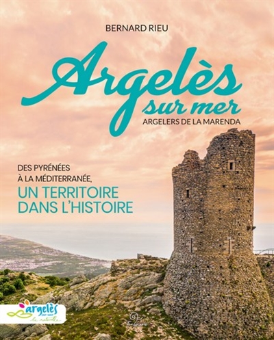 Argelès-sur-Mer : des Pyrénées à la Méditerranée, un territoire dans l'histoire. Argelers de la Marenda