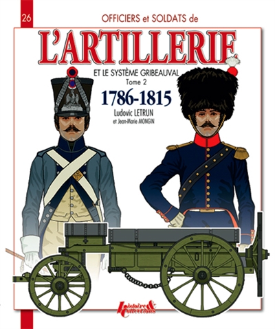 L'artillerie et le système Gribeauval : 1786-1815. Vol. 2. L'artillerie à cheval et le train d'artillerie