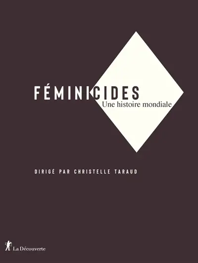 Féminicides : une histoire mondiale Féminicides : une histoire mondiale