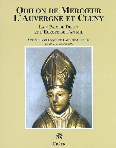 Odilon de Mercoeur, l'Auvergne et Cluny : la Paix de Dieu et l'Europe de l'an mil : actes du colloque de Lavoûte-Chilhac, 10-12 mai 2000