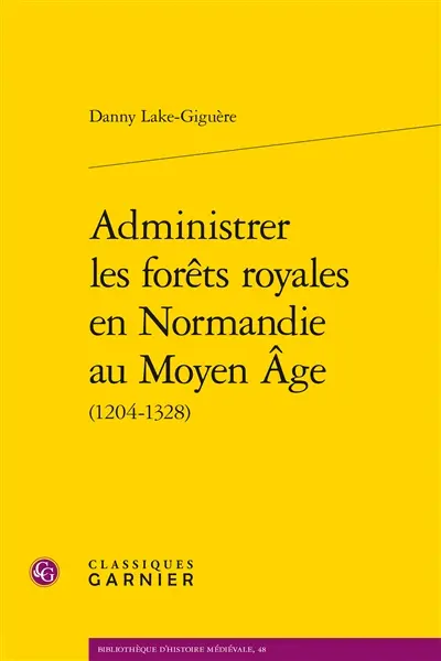 Administrer les forêts royales en Normandie au Moyen Age : 1204-1328