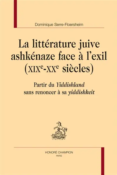 La littérature juive ashkénaze face à l'exil (XIXe-XXe siècles) : partir du Yiddishland sans renoncer à sa yiddishkeit