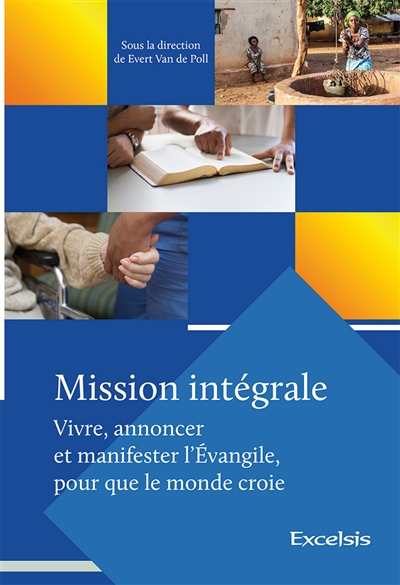 Mission intégrale. Vivre, annoncer et manifester l'Evangile, pour que le monde croie