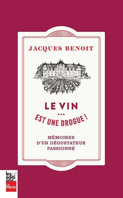 Le vin... est une drogue ! : mémoires d'un dégustateur passionné