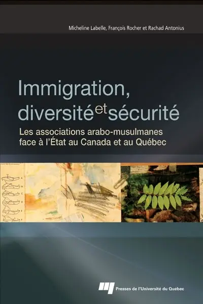 Immigration, diversité et sécurité : les associations arabo-musulmanes face à l'Etat au Canada et au Québec