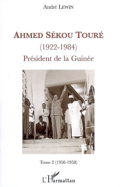 Ahmed Sékou Touré (1922-1984) : président de la Guinée de 1958 à 1984. Vol. 2. 1956-1958 : le député français Sékou Touré conduit la Guinée à l'indépendance, et séduit en premier les pays communistes