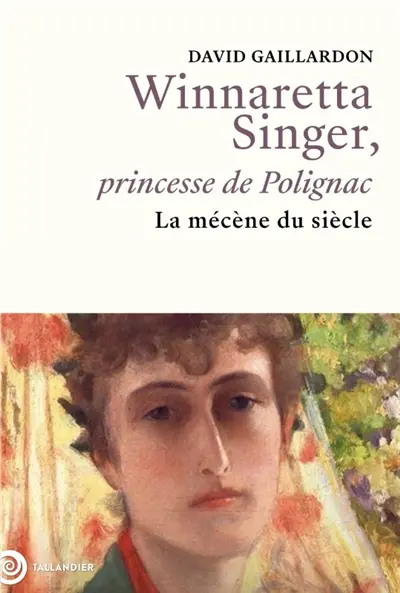 Winnaretta Singer, princesse de Polignac : la mécène du siècle