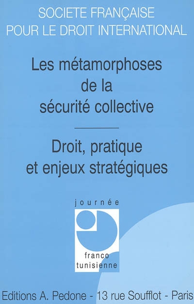 Les métamorphoses de la sécurité collective : droit, pratique et enjeux stratégiques : actes des journées d'études franco-tunisienne, Hammamet (Tunisie), 24-25 juin 2004