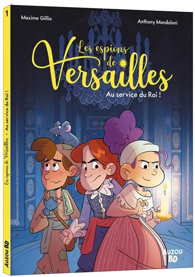 Les espions de Versailles. Vol. 1. Au service du roi !