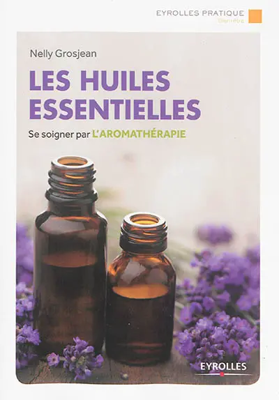 Les huiles essentielles : se soigner par l'aromathérapie
