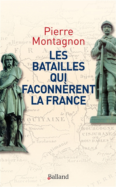 Les batailles qui façonnèrent l'identité et les frontières de la France