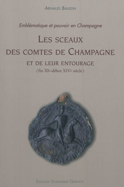 Les sceaux des comtes de Champagne et de leur entourage (fin XIe-début XIVe siècle) : emblématique et pouvoir en Champagne