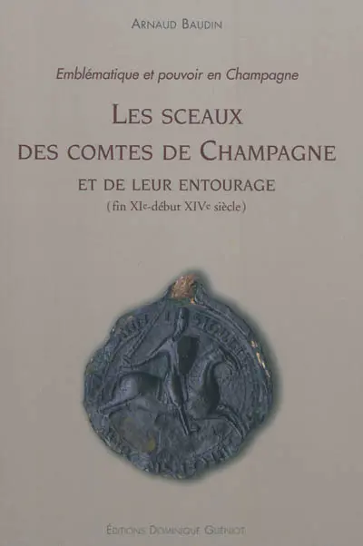 Les sceaux des comtes de Champagne et de leur entourage (fin XIe-début XIVe siècle) : emblématique et pouvoir en Champagne
