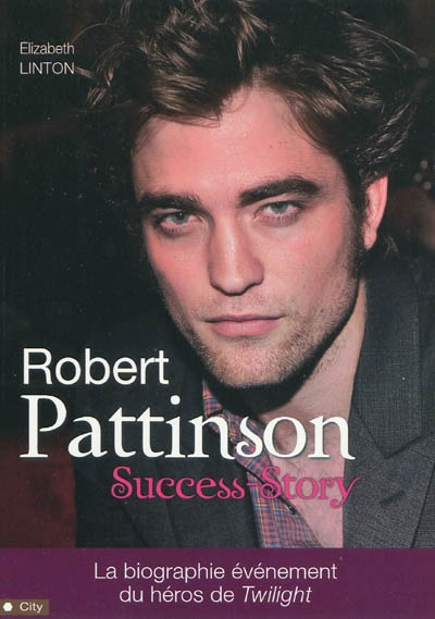 Robert Pattinson : success-story : la biographie événement du héros de Twilight