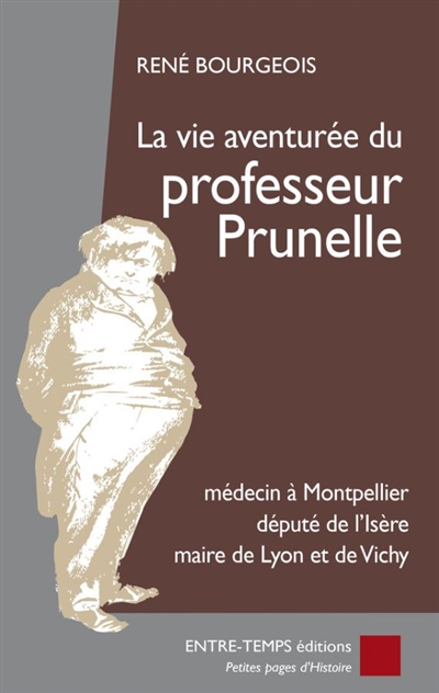 La vie aventurée du professeur Prunelle : médecin à Montpellier, député de l'Isère, maire de Lyon et de Vichy