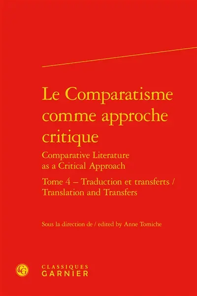 Le comparatisme comme approche critique. Vol. 4. Traduction et transferts. Translation and transfers. Comparative literature as a critical approach. Vol. 4. Traduction et transferts. Translation and transfers